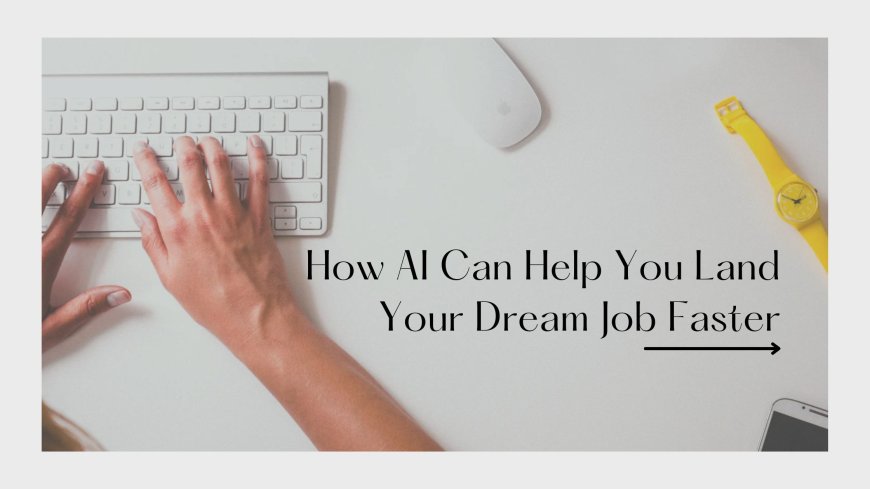 How AI Can Help You Land Your Dream Job Faster