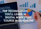 Top Technologies You’ll Learn in a Digital Marketing Course in Bangalore