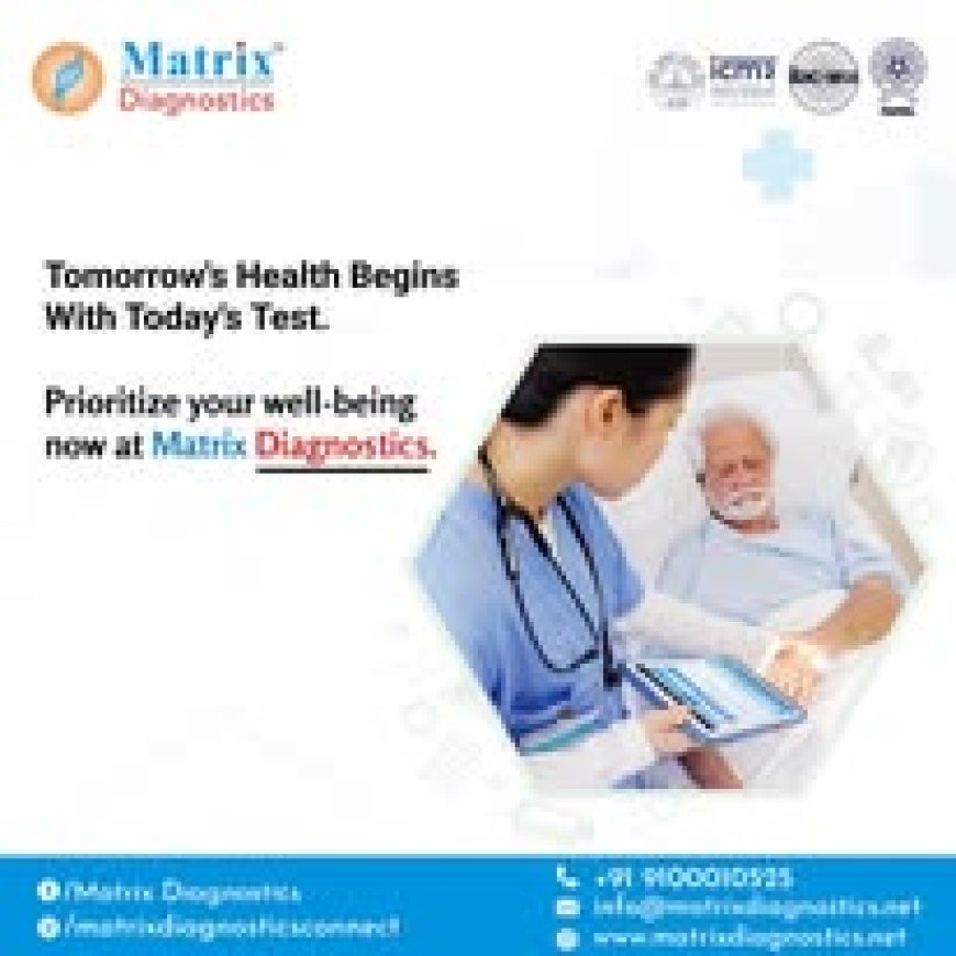 Comprehensive Health Checkups and Lab Testing at Matrix Diagnostics, Hyderabad