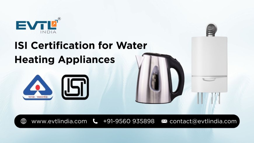Ensure Quality & Safety with BIS for Water Heating Appliances