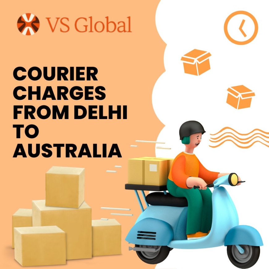 Courier Charges from Delhi to Australia: Affordable Shipping with Best Services